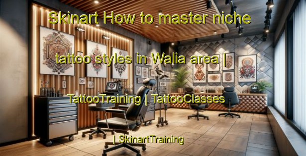 Skinart How to master niche tattoo styles in Walia area | TattooTraining | TattooClasses | SkinartTraining-Papua New Guinea